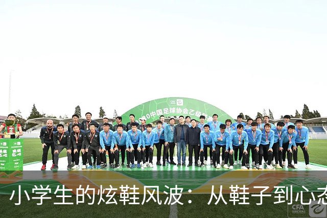 小学生的炫鞋风波：从鞋子到心态的精彩博弈
